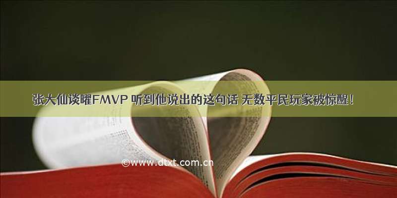 张大仙谈曜FMVP 听到他说出的这句话 无数平民玩家被惊醒！