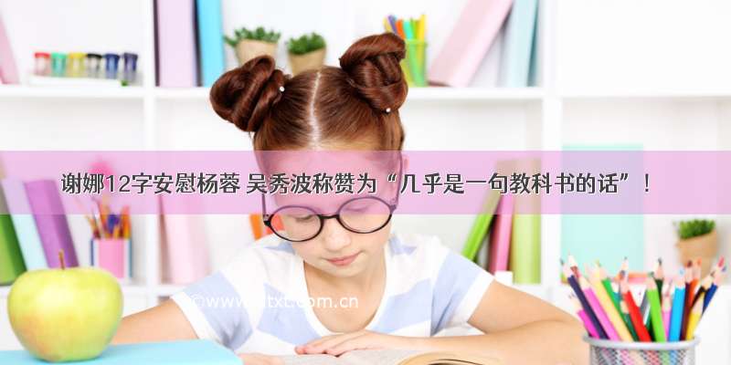 谢娜12字安慰杨蓉 吴秀波称赞为“几乎是一句教科书的话”！