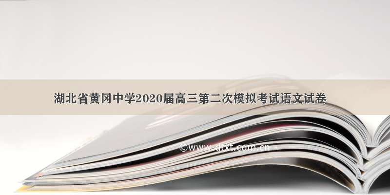 湖北省黄冈中学2020届高三第二次模拟考试语文试卷