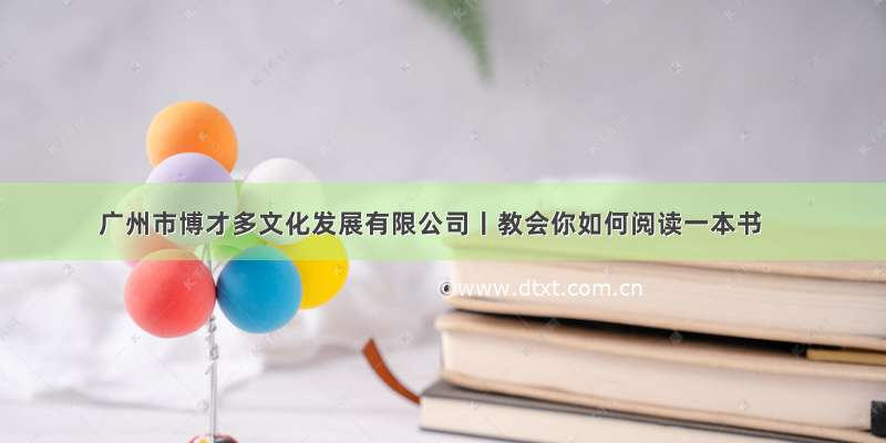 广州市博才多文化发展有限公司丨教会你如何阅读一本书