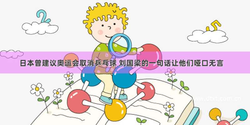 日本曾建议奥运会取消乒乓球 刘国梁的一句话让他们哑口无言
