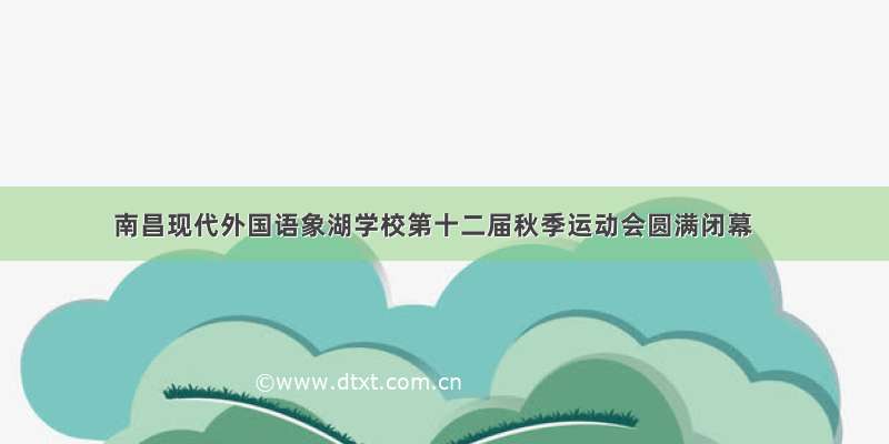 南昌现代外国语象湖学校第十二届秋季运动会圆满闭幕