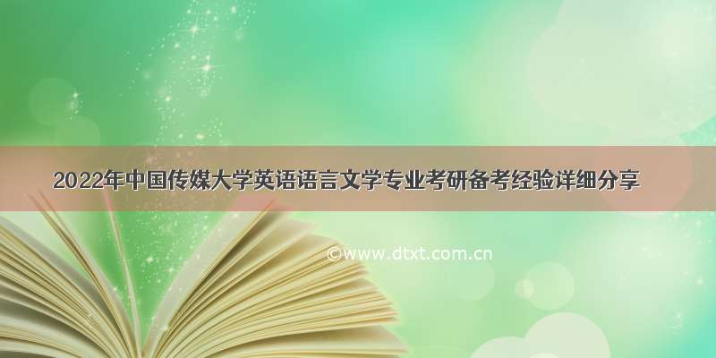 2022年中国传媒大学英语语言文学专业考研备考经验详细分享