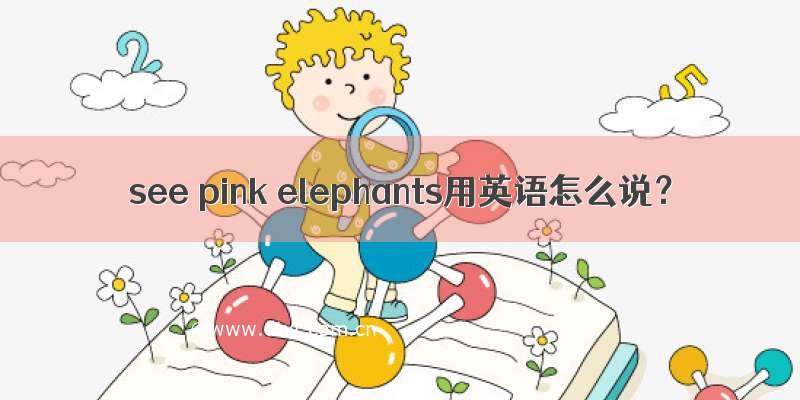 see pink elephants用英语怎么说？