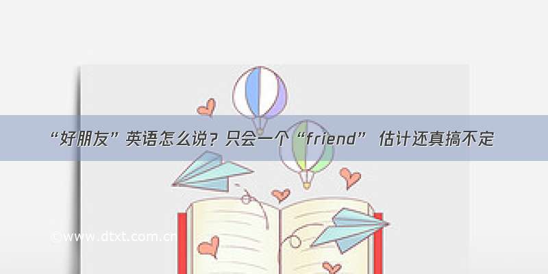 “好朋友”英语怎么说？只会一个“friend” 估计还真搞不定