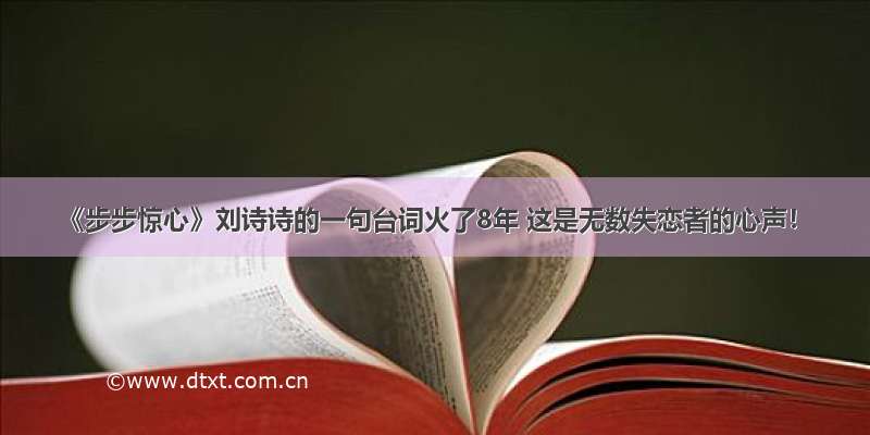 《步步惊心》刘诗诗的一句台词火了8年 这是无数失恋者的心声！