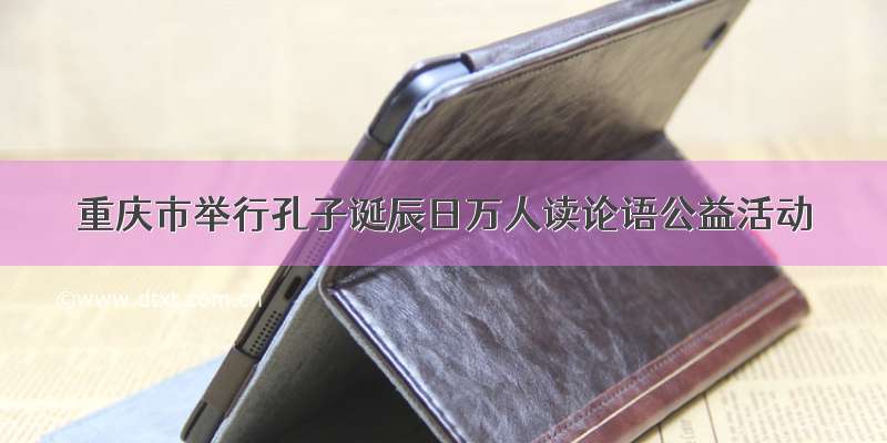 重庆市举行孔子诞辰日万人读论语公益活动