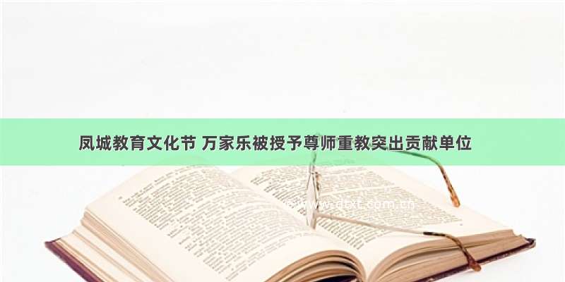 凤城教育文化节 万家乐被授予尊师重教突出贡献单位