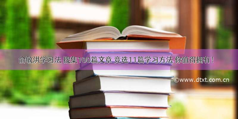 俞敏洪学习法 搜集100篇文章 竞选11篇学习方法 你值得拥有！