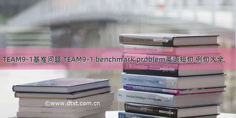 TEAM9-1基准问题 TEAM9-1 benchmark problem英语短句 例句大全