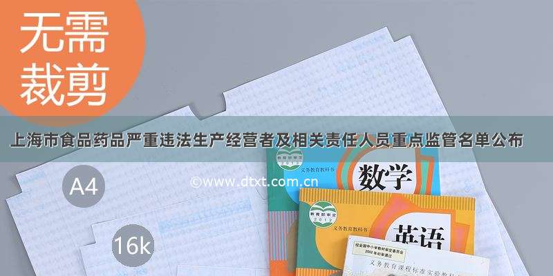 上海市食品药品严重违法生产经营者及相关责任人员重点监管名单公布