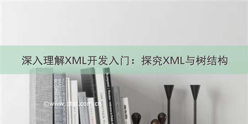 深入理解XML开发入门：探究XML与树结构