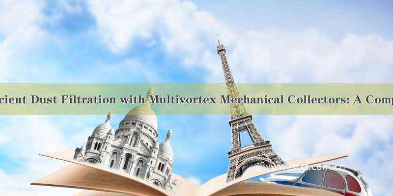 Efficient Dust Filtration with Multivortex Mechanical Collectors: A Comp