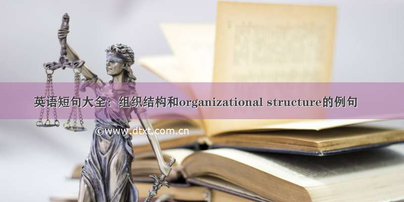 英语短句大全：组织结构和organizational structure的例句