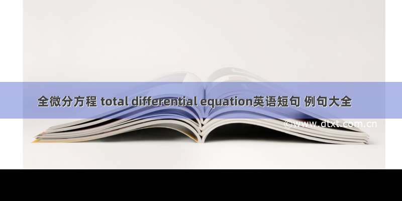 全微分方程 total differential equation英语短句 例句大全