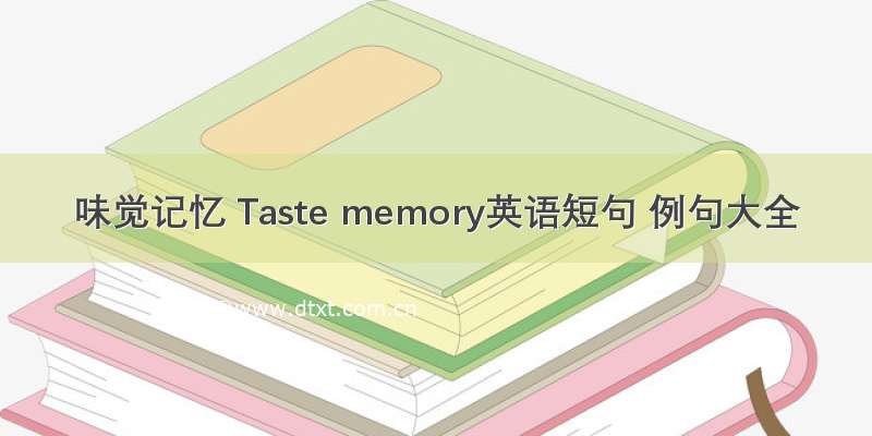味觉记忆 Taste memory英语短句 例句大全