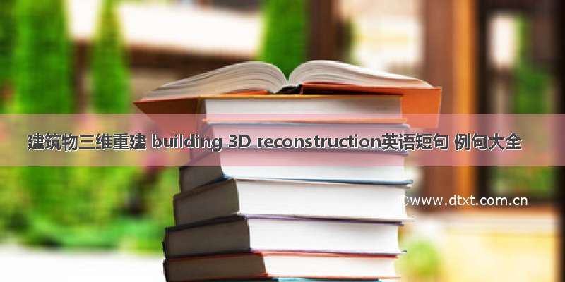 建筑物三维重建 building 3D reconstruction英语短句 例句大全