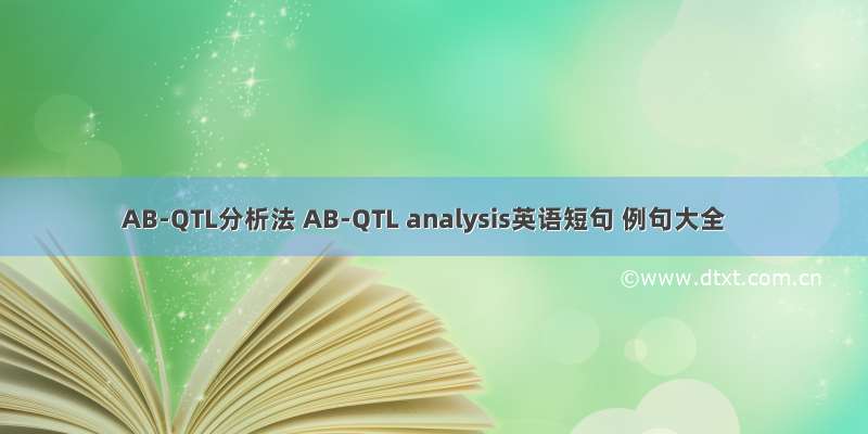 AB-QTL分析法 AB-QTL analysis英语短句 例句大全