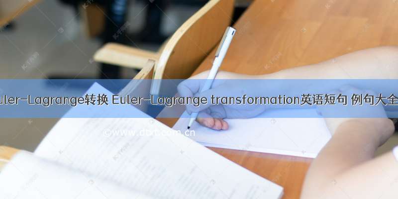 Euler-Lagrange转换 Euler-Lagrange transformation英语短句 例句大全