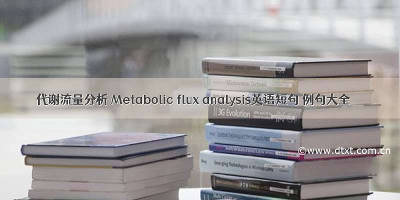 代谢流量分析 Metabolic flux analysis英语短句 例句大全