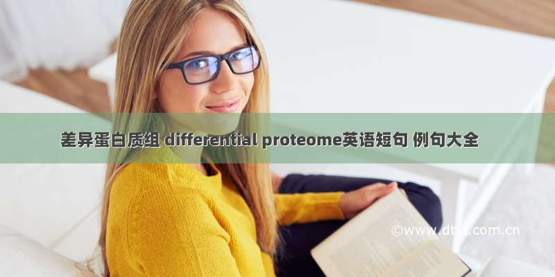 差异蛋白质组 differential proteome英语短句 例句大全