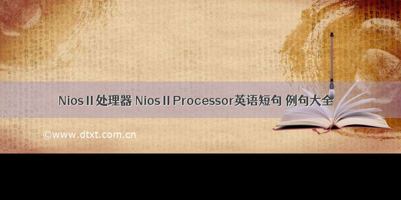 NiosⅡ处理器 NiosⅡProcessor英语短句 例句大全