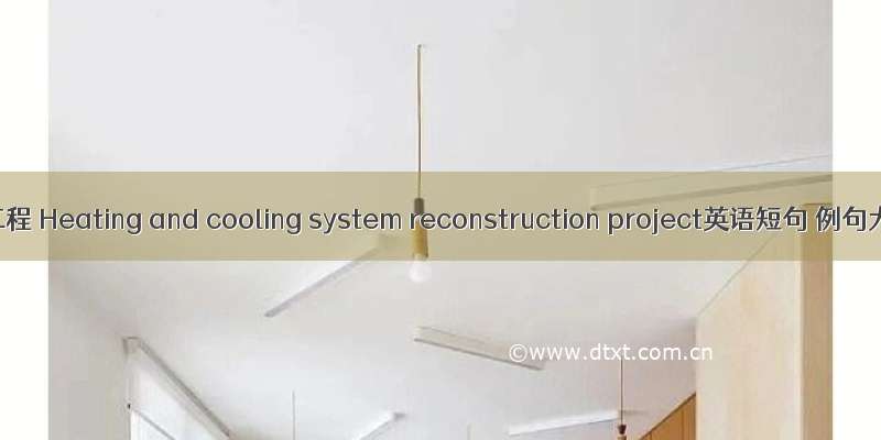改燃工程 Heating and cooling system reconstruction project英语短句 例句大全