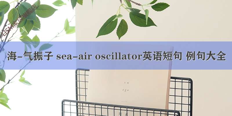 海-气振子 sea-air oscillator英语短句 例句大全