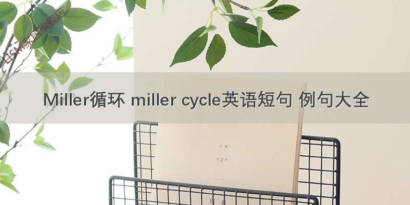 Miller循环 miller cycle英语短句 例句大全