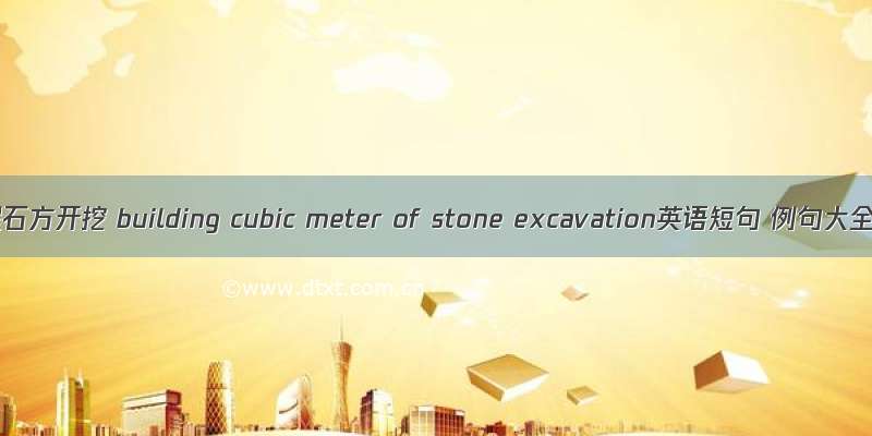 工程石方开挖 building cubic meter of stone excavation英语短句 例句大全