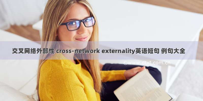 交叉网络外部性 cross-network externality英语短句 例句大全