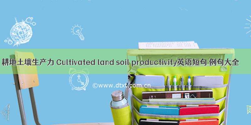 耕地土壤生产力 Cultivated land soil productivity英语短句 例句大全
