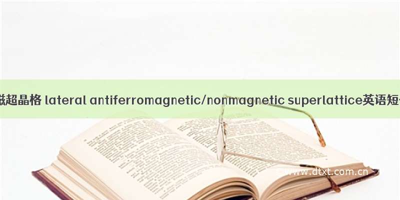 侧向反铁磁/非磁超晶格 lateral antiferromagnetic/nonmagnetic superlattice英语短句 例句大全