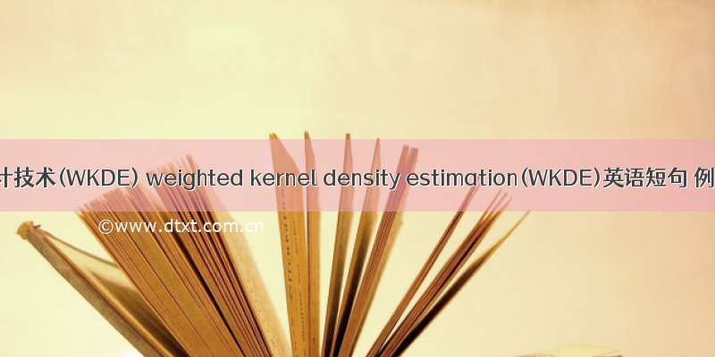 加权核估计技术(WKDE) weighted kernel density estimation(WKDE)英语短句 例句大全