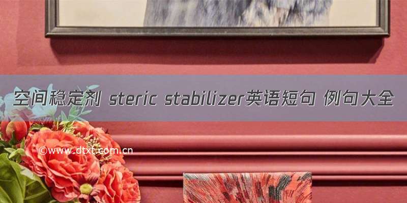 空间稳定剂 steric stabilizer英语短句 例句大全