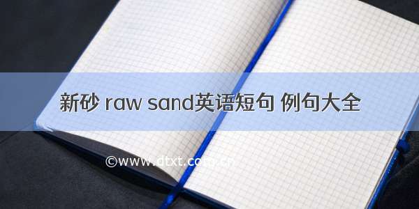 新砂 raw sand英语短句 例句大全
