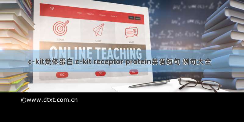 c-kit受体蛋白 c-kit receptor protein英语短句 例句大全
