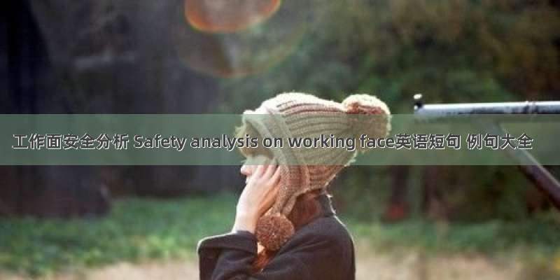 工作面安全分析 Safety analysis on working face英语短句 例句大全