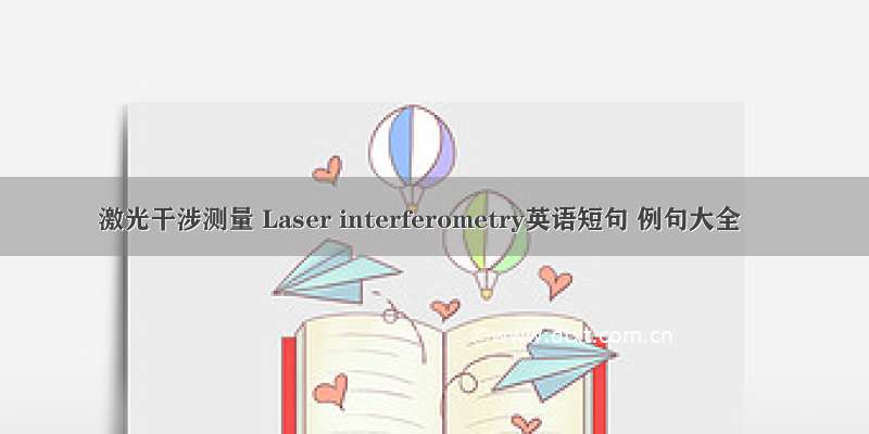 激光干涉测量 Laser interferometry英语短句 例句大全