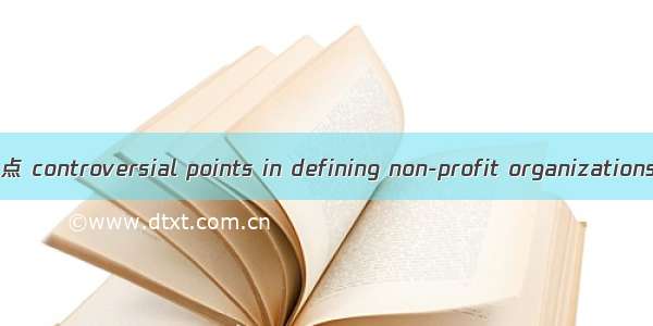 非营利组织界定的争议点 controversial points in defining non-profit organizations英语短句 例句大全