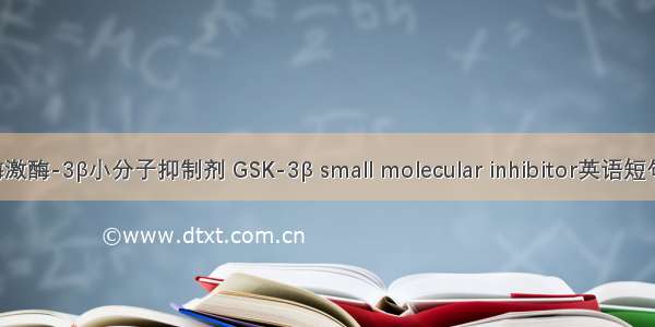 糖原合成酶激酶-3β小分子抑制剂 GSK-3β small molecular inhibitor英语短句 例句大全