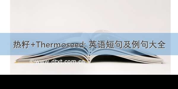 热籽+Thermoseed: 英语短句及例句大全